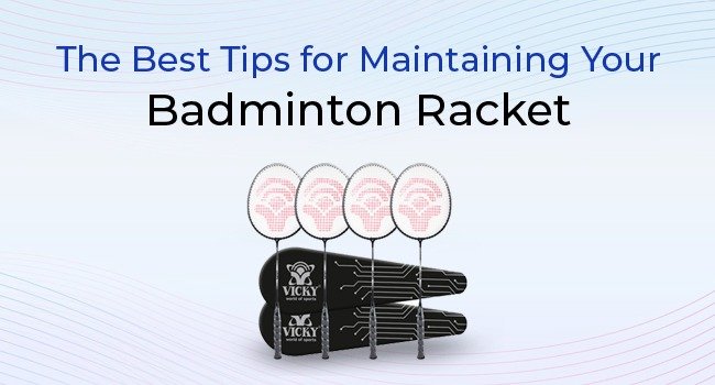 The Best Tips for Maintaining Your Badminton Racket